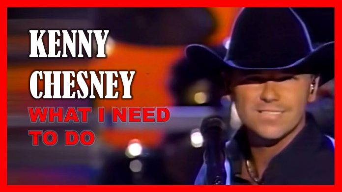 Kenny Chesney - What I Need To Do
