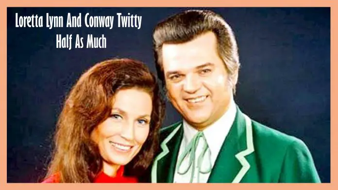 Loretta Lynn And Conway Twitty - Half As Much